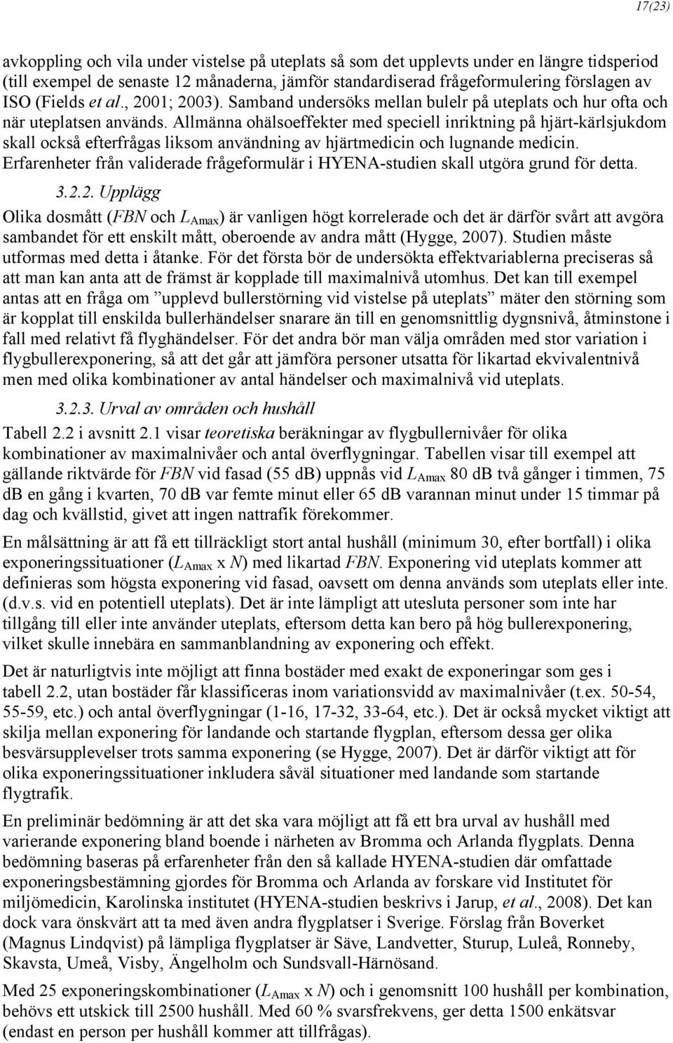 Allmänna ohälsoeffekter med speciell inriktning på hjärt-kärlsjukdom skall också efterfrågas liksom användning av hjärtmedicin och lugnande medicin.