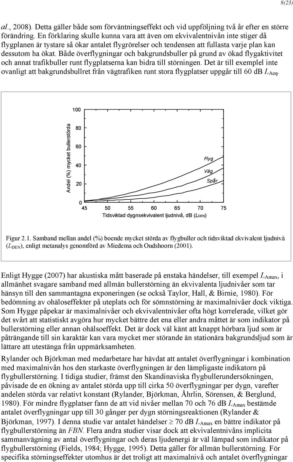 Både överflygningar och bakgrundsbuller på grund av ökad flygaktivitet och annat trafikbuller runt flygplatserna kan bidra till störningen.