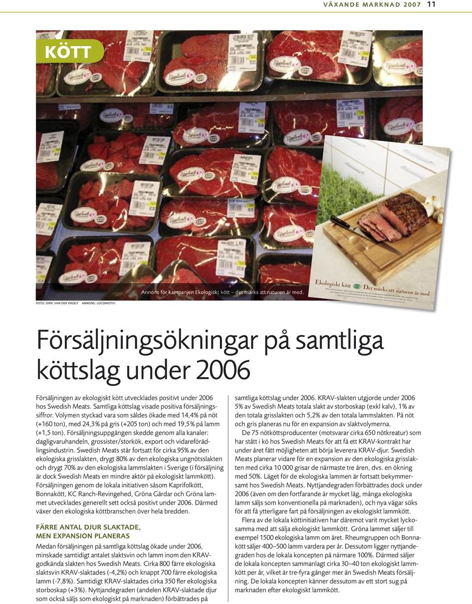 För att de vill ha ett kött som fått sin karaktär av klöver, örter och annat som växer ute i det fria. E K O K Ö T T S V E R I G E S E K O L O G I S K A K Ö T T P R O D U C E N T E R. W W W.