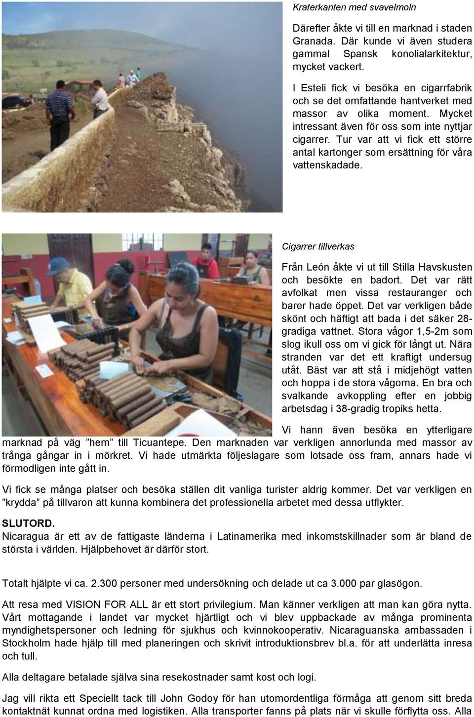 Tur var att vi fick ett större antal kartonger som ersättning för våra vattenskadade. Cigarrer tillverkas Från León åkte vi ut till Stilla Havskusten och besökte en badort.