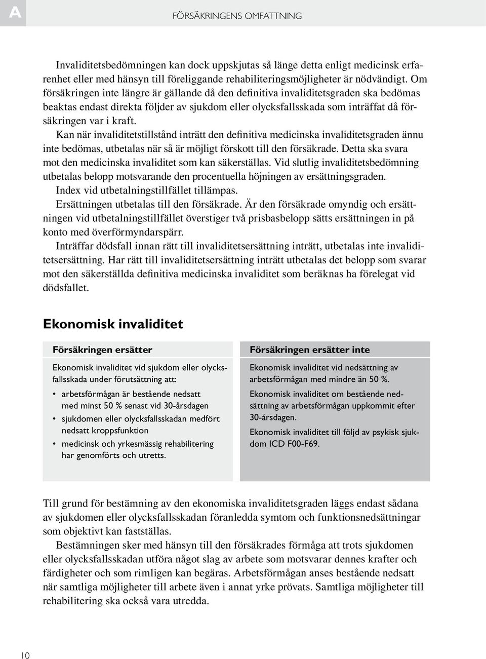 Kan när invaliditetstillstånd inträtt den definitiva medicinska invaliditetsgraden ännu inte bedömas, utbetalas när så är möjligt förskott till den försäkrade.