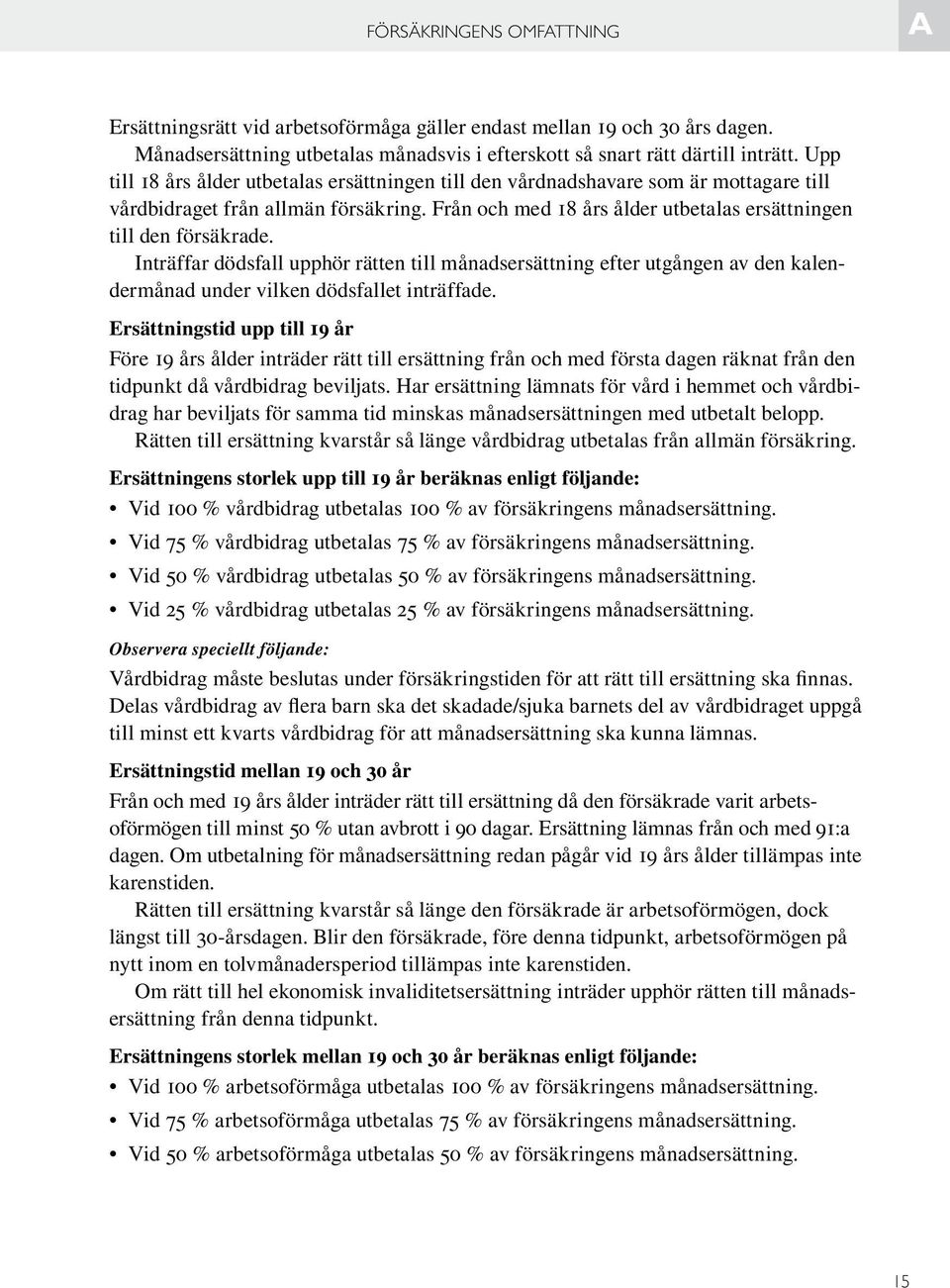 Inträffar dödsfall upphör rätten till månadsersättning efter utgången av den kalendermånad under vilken dödsfallet inträffade.