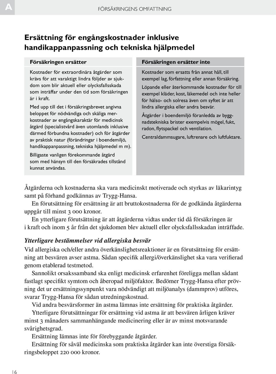 Med upp till det i försäkringsbrevet angivna beloppet för nödvändiga och skäliga merkostnader av engångskaraktär för medicinsk åtgärd (specialistvård även utomlands inklusive därmed förbundna