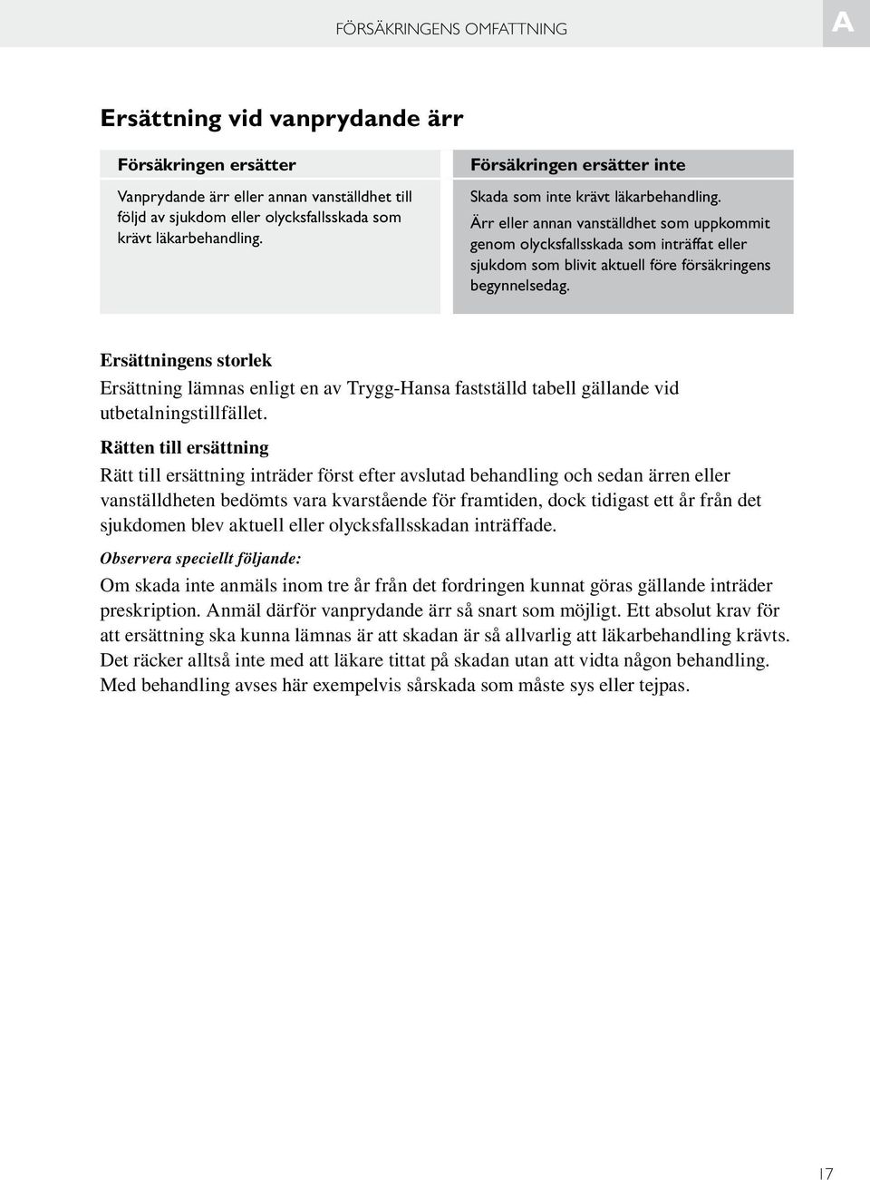 Ärr eller annan vanställdhet som uppkommit genom olycksfallsskada som inträffat eller sjukdom som blivit aktuell före försäkringens begynnelsedag.