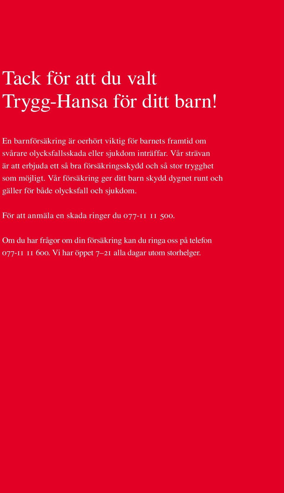 Vår strävan är att erbjuda ett så bra försäkringsskydd och så stor trygghet som möjligt.