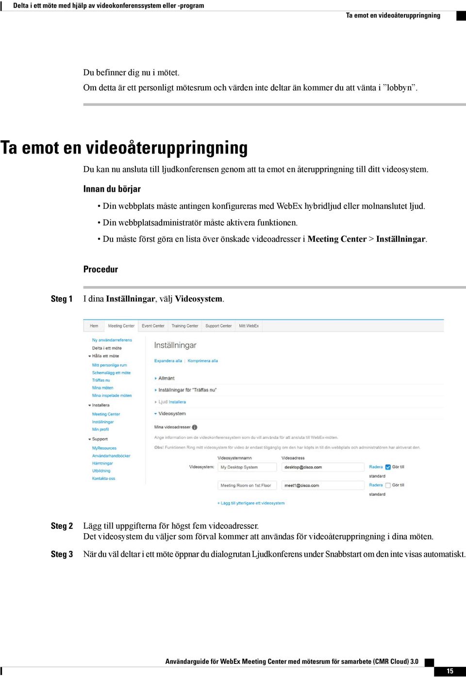 Ta emot en videoåteruppringning Du kan nu ansluta till ljudkonferensen genom att ta emot en återuppringning till ditt videosystem.