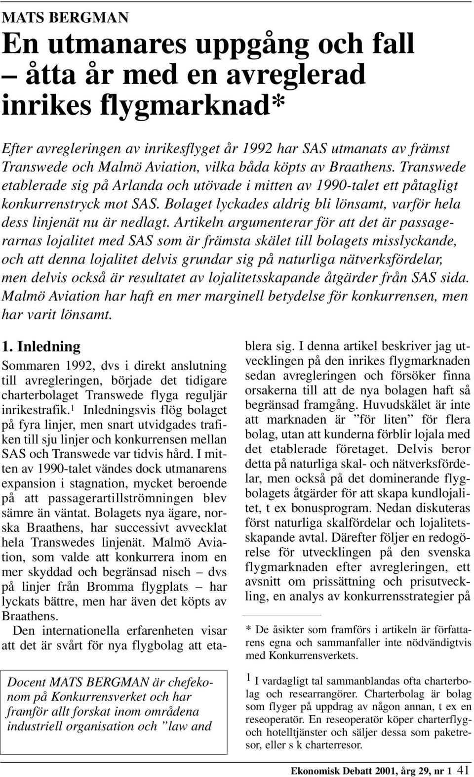 Bolaget lyckades aldrig bli lönsamt, varför hela dess linjenät nu är nedlagt.