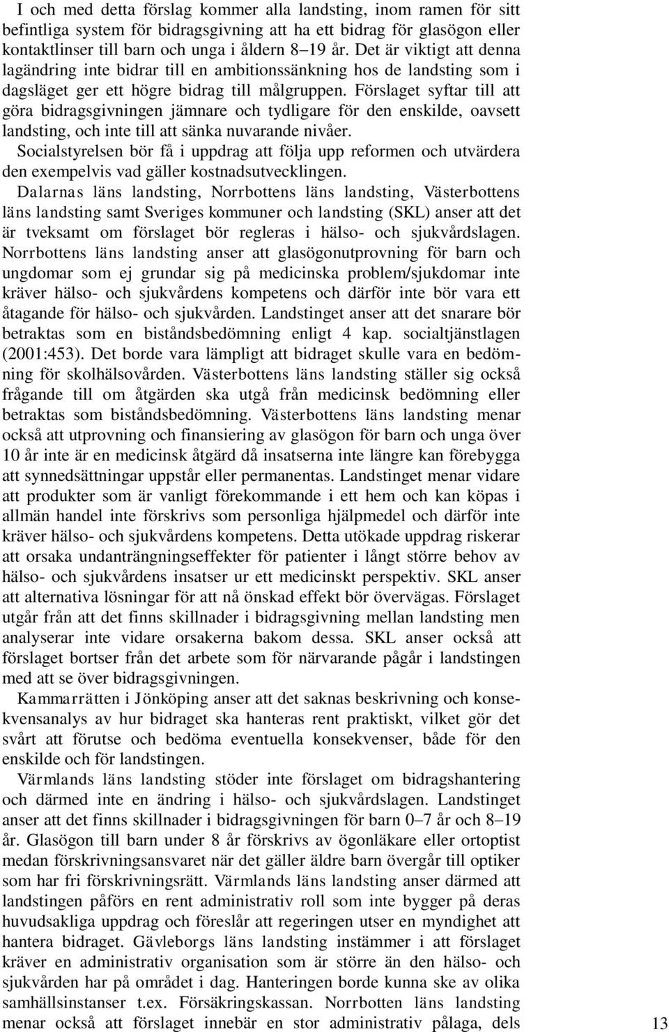 Förslaget syftar till att göra bidragsgivningen jämnare och tydligare för den enskilde, oavsett landsting, och inte till att sänka nuvarande nivåer.