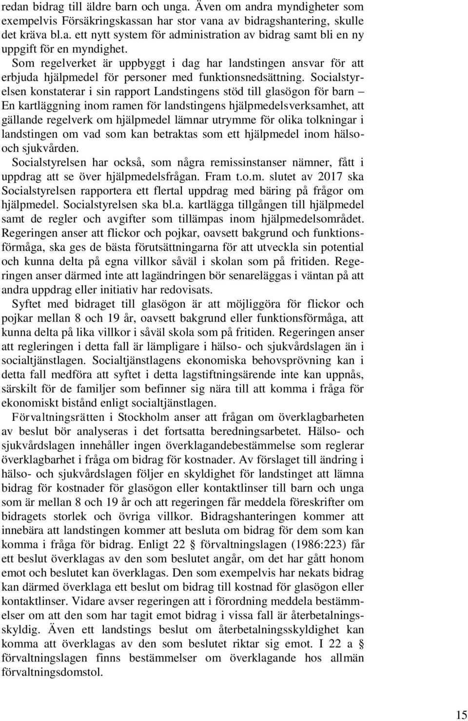 Socialstyrelsen konstaterar i sin rapport Landstingens stöd till glasögon för barn En kartläggning inom ramen för landstingens hjälpmedelsverksamhet, att gällande regelverk om hjälpmedel lämnar