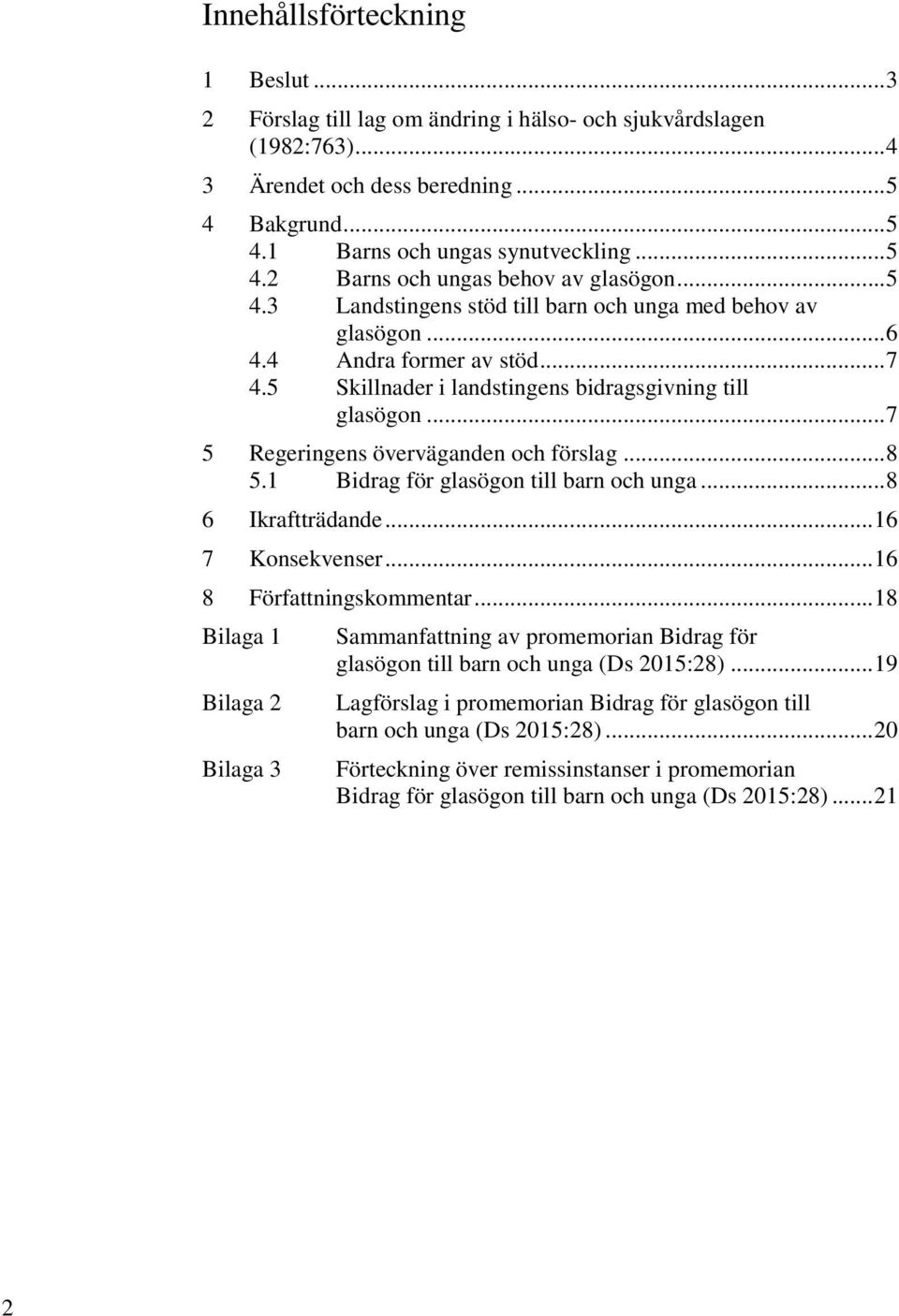 .. 7 5 Regeringens överväganden och förslag... 8 5.1 Bidrag för glasögon till barn och unga... 8 6 Ikraftträdande... 16 7 Konsekvenser... 16 8 Författningskommentar.