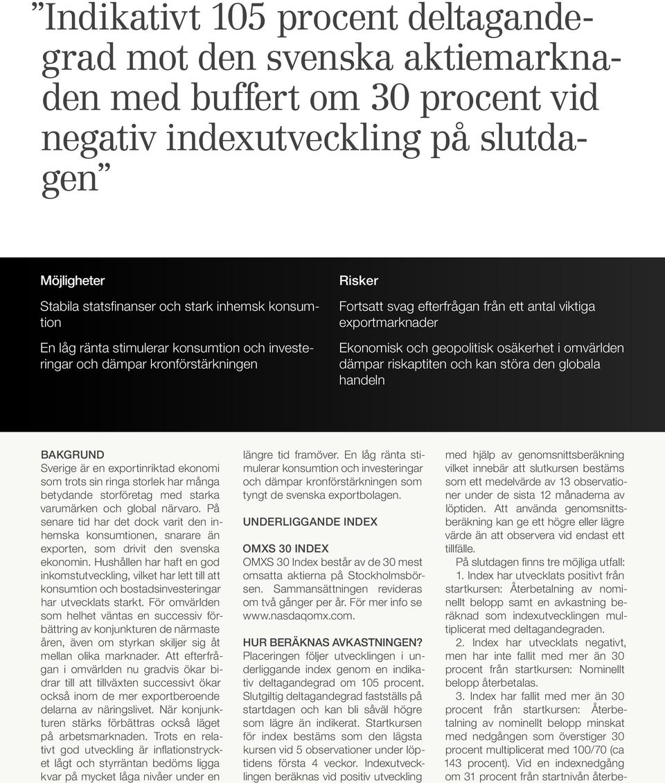 omvärlden dämpar riskaptiten och kan störa den globala handeln BAKGRUND Sverige är en exportinriktad ekonomi som trots sin ringa storlek har många betydande storföretag med starka varumärken och