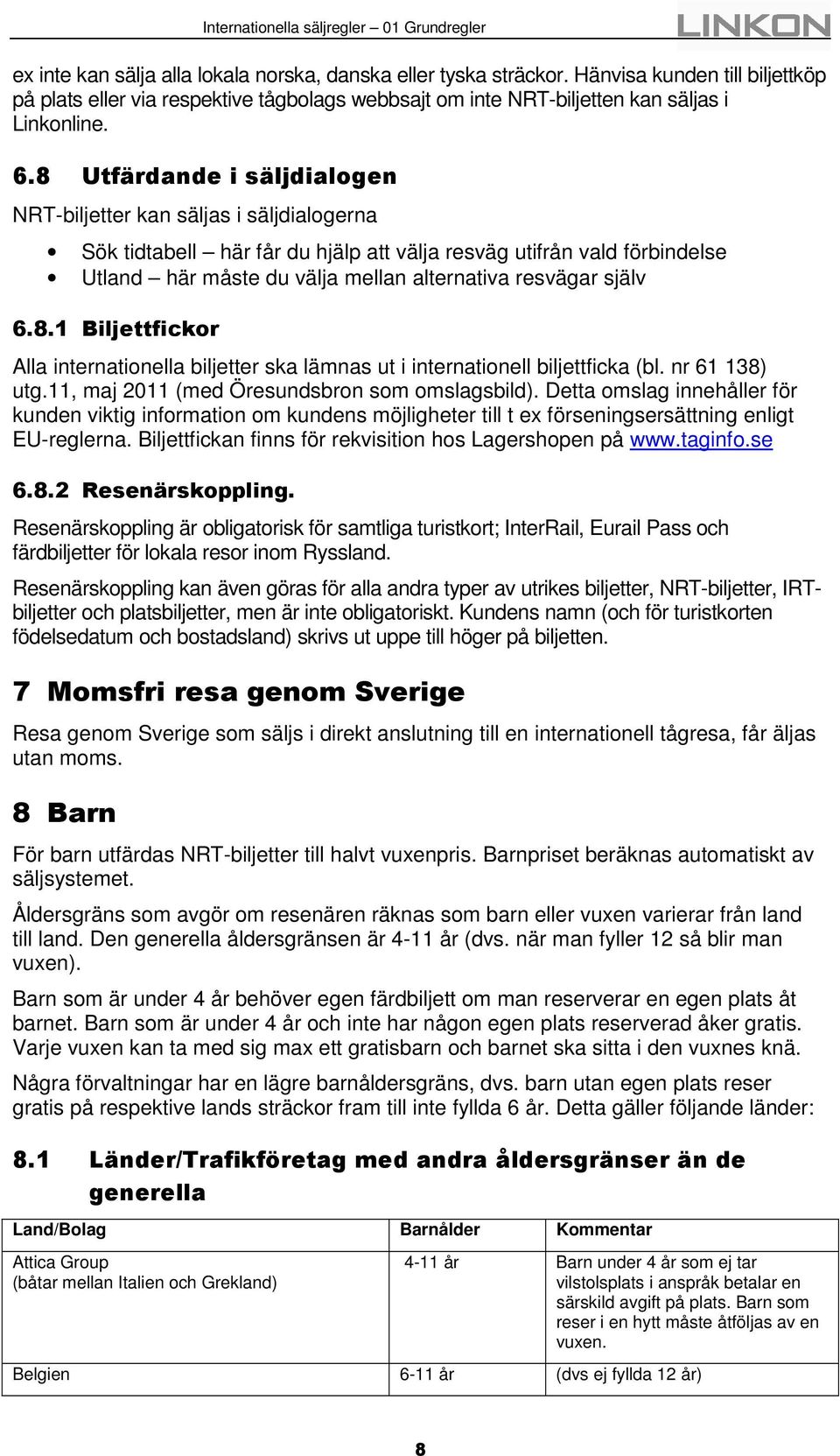 själv 6.8.1 Biljettfickor Alla internationella biljetter ska lämnas ut i internationell biljettficka (bl. nr 61 138) utg.11, maj 2011 (med Öresundsbron som omslagsbild).