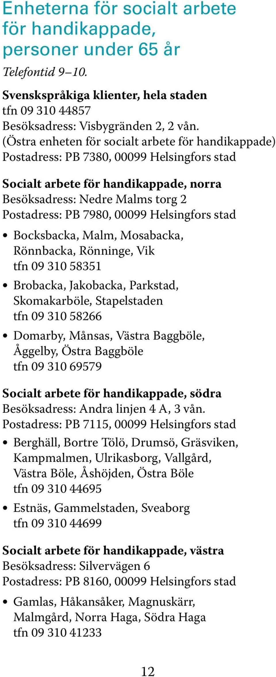 Helsingfors stad Bocksbacka, Malm, Mosabacka, Rönnbacka, Rönninge, Vik tfn 09 310 58351 Brobacka, Jakobacka, Parkstad, Skomakarböle, Stapelstaden tfn 09 310 58266 Domarby, Månsas, Västra Baggböle,