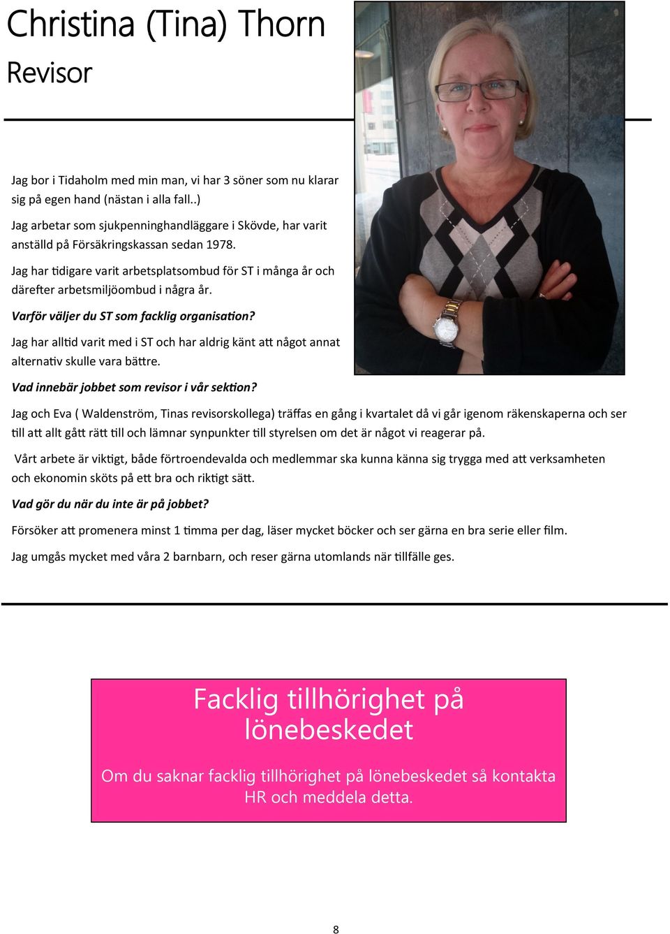 Jag har tidigare varit arbetsplatsombud för ST i många år och därefter arbetsmiljöombud i några år. Varför väljer du ST som facklig organisation?