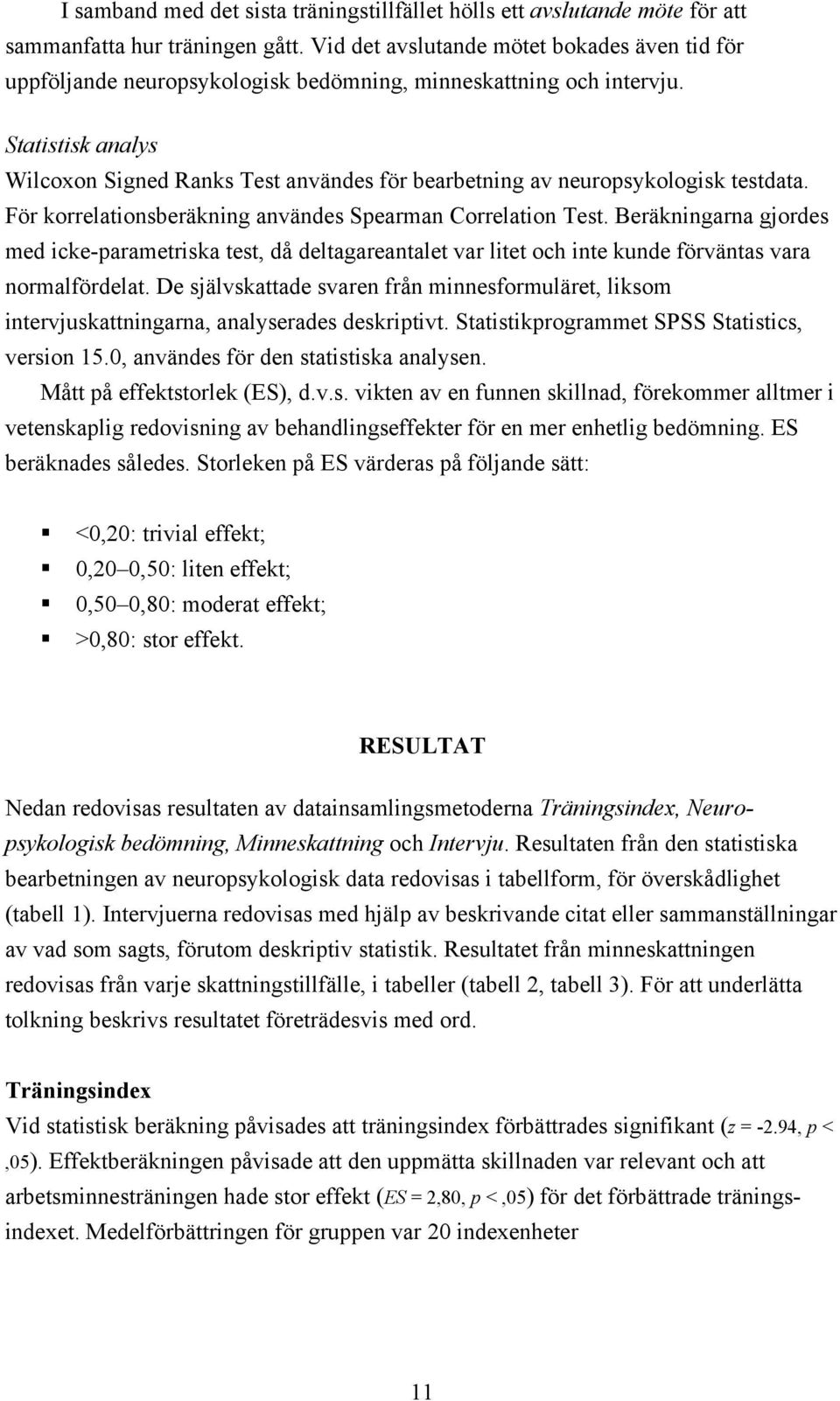 Statistisk analys Wilcoxon Signed Ranks Test användes för bearbetning av neuropsykologisk testdata. För korrelationsberäkning användes Spearman Correlation Test.