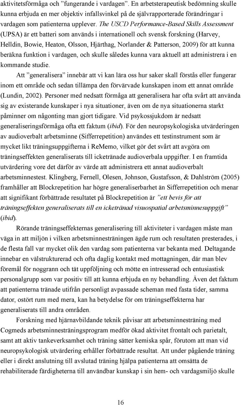 för att kunna beräkna funktion i vardagen, och skulle således kunna vara aktuell att administrera i en kommande studie.