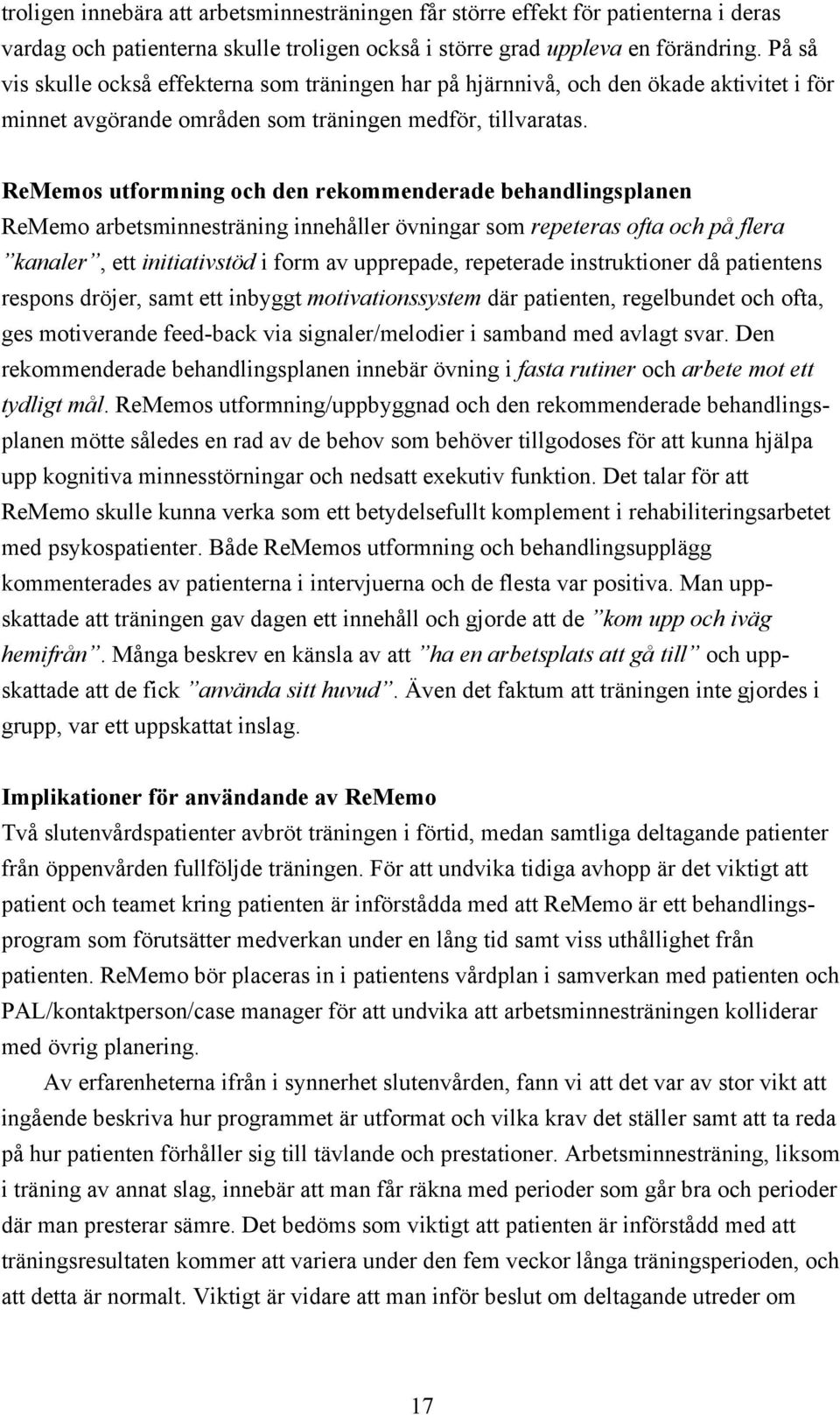 ReMemos utformning och den rekommenderade behandlingsplanen ReMemo arbetsminnesträning innehåller övningar som repeteras ofta och på flera kanaler, ett initiativstöd i form av upprepade, repeterade