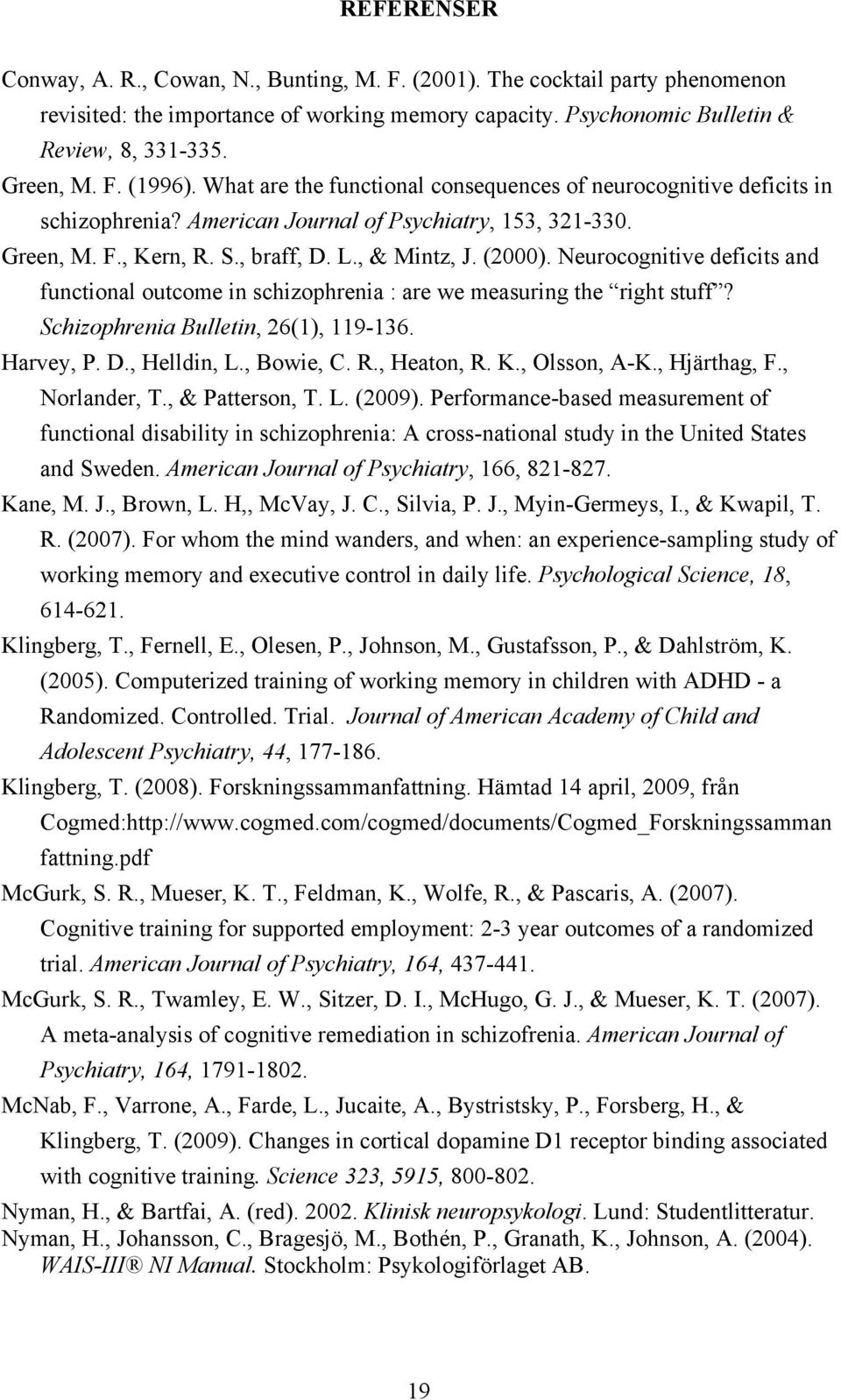 Neurocognitive deficits and functional outcome in schizophrenia : are we measuring the right stuff? Schizophrenia Bulletin, 26(1), 119-136. Harvey, P. D., Helldin, L., Bowie, C. R., Heaton, R. K.