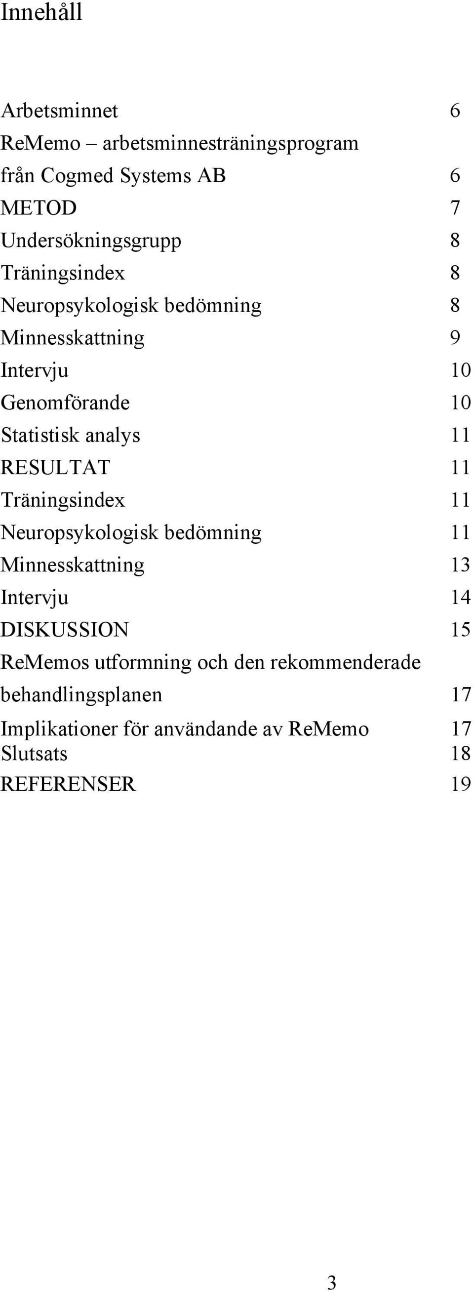 RESULTAT 11 Träningsindex 11 Neuropsykologisk bedömning 11 Minnesskattning 13 Intervju 14 DISKUSSION 15 ReMemos