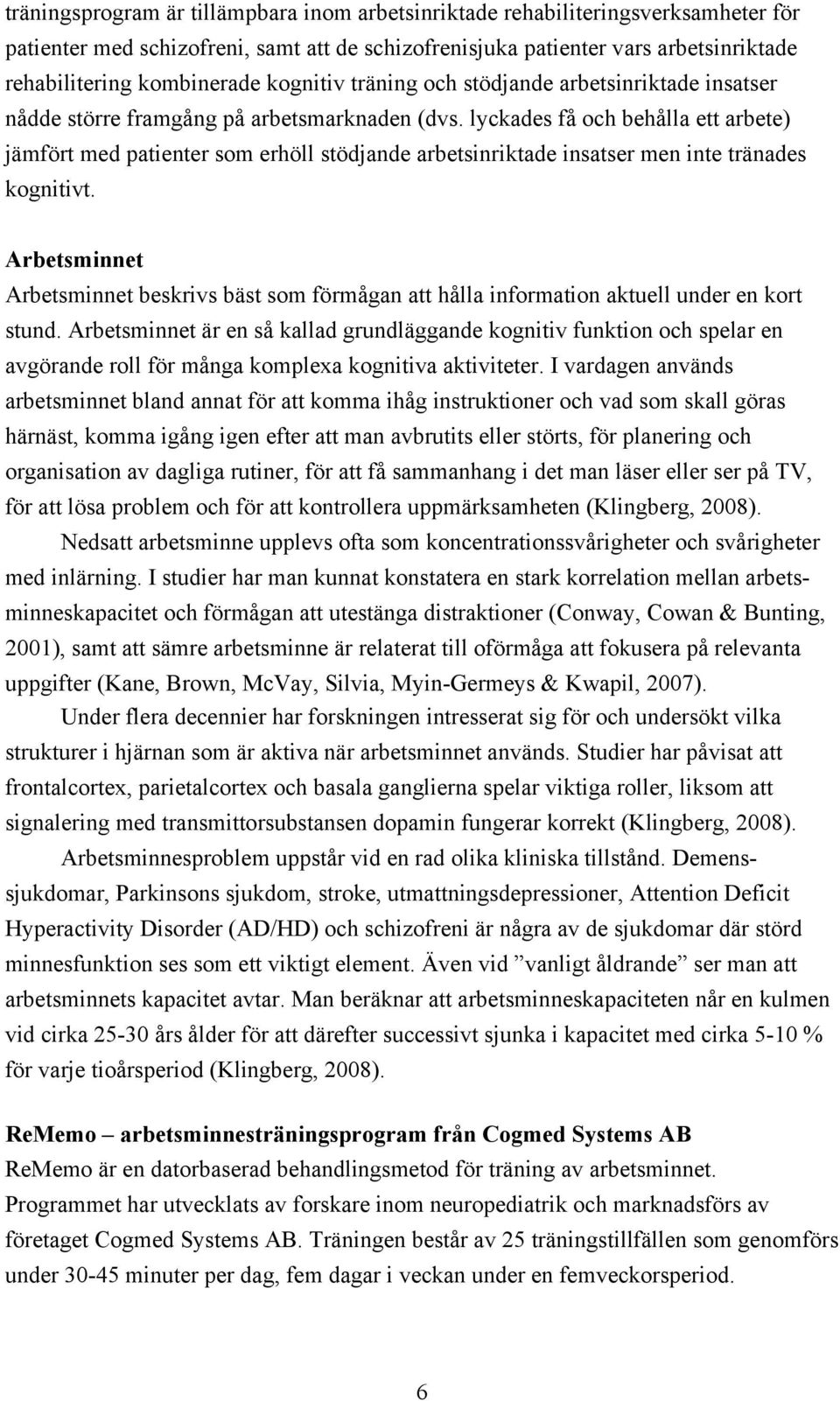 lyckades få och behålla ett arbete) jämfört med patienter som erhöll stödjande arbetsinriktade insatser men inte tränades kognitivt.