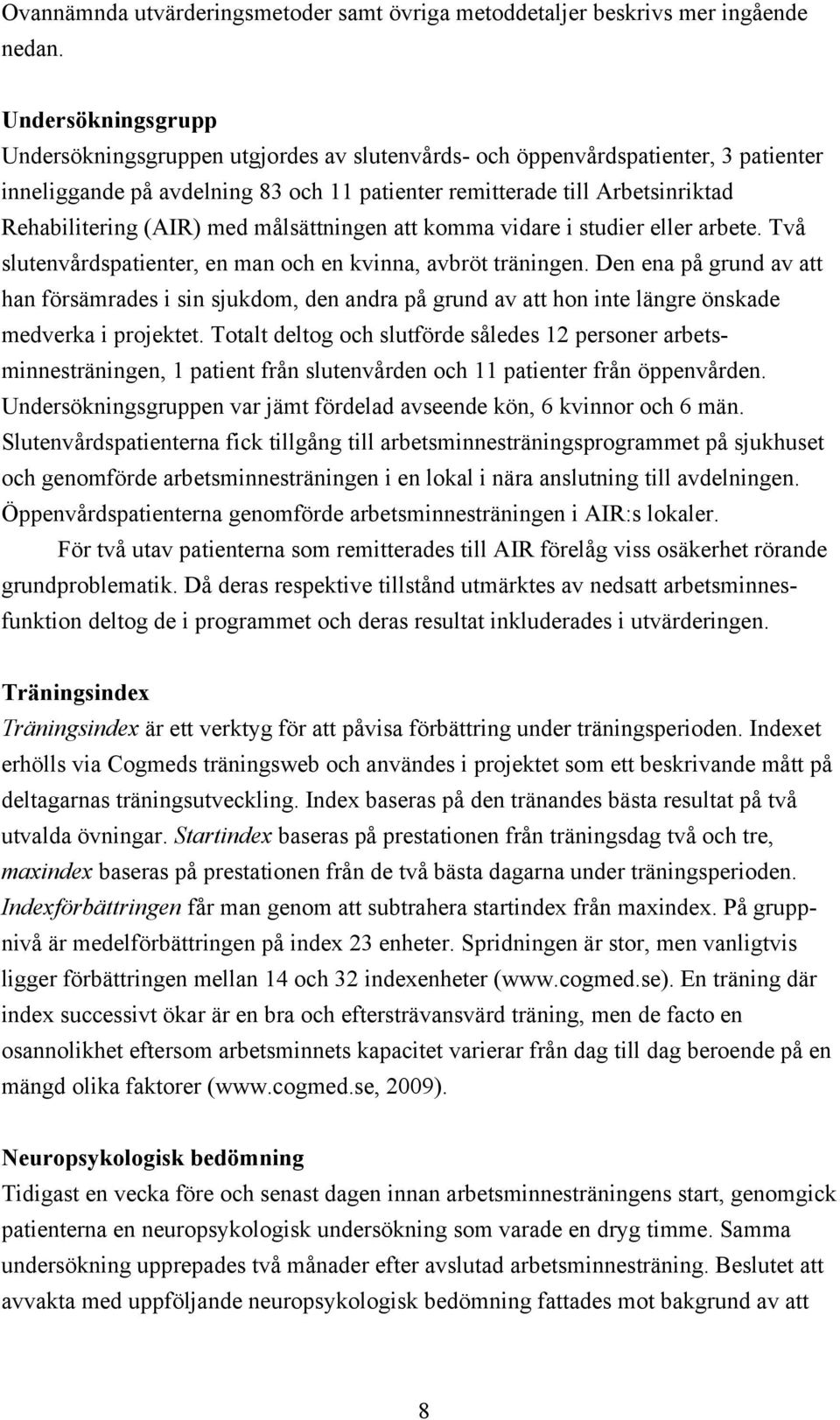 (AIR) med målsättningen att komma vidare i studier eller arbete. Två slutenvårdspatienter, en man och en kvinna, avbröt träningen.