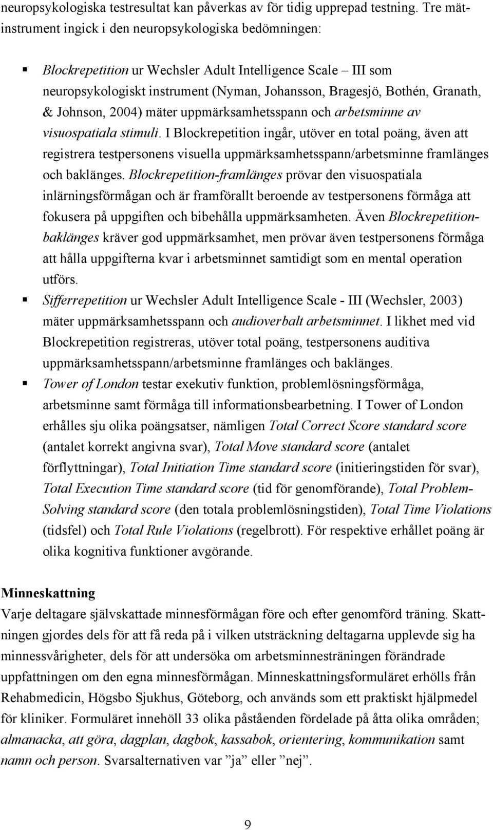 Johnson, 2004) mäter uppmärksamhetsspann och arbetsminne av visuospatiala stimuli.