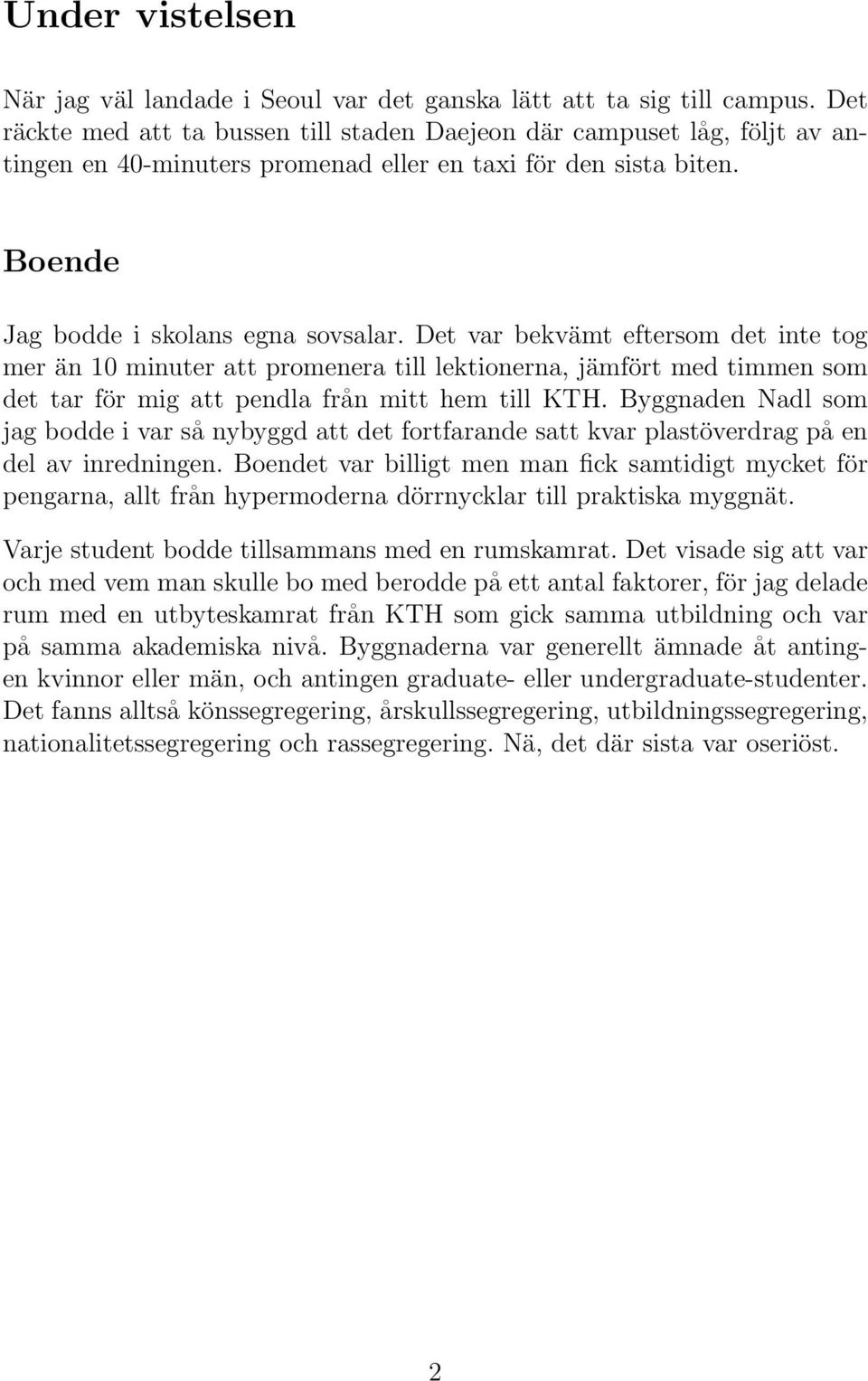 Det var bekvämt eftersom det inte tog mer än 10 minuter att promenera till lektionerna, jämfört med timmen som det tar för mig att pendla från mitt hem till KTH.