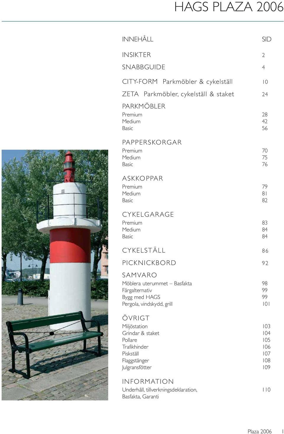 86 PICKNICKBOR 92 SAMVARO Möblera uterummet Basfakta 98 Färgalternativ 99 Bygg med HAGS 99 Pergola, vindskydd, grill 101 ÖVRIGT Miljöstation 103 Grindar &