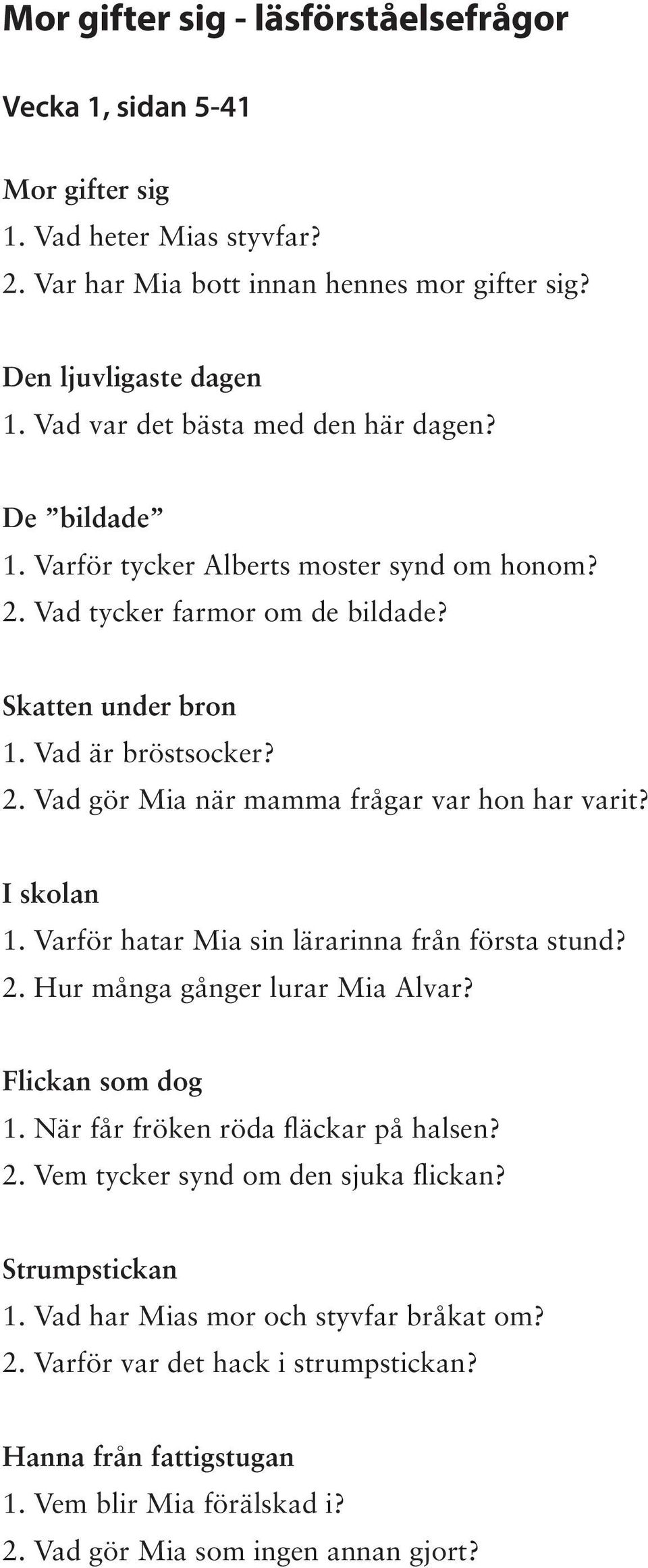 I skolan 1. Varför hatar Mia sin lärarinna från första stund? 2. Hur många gånger lurar Mia Alvar? Flickan som dog 1. När får fröken röda fläckar på halsen? 2. Vem tycker synd om den sjuka flickan?