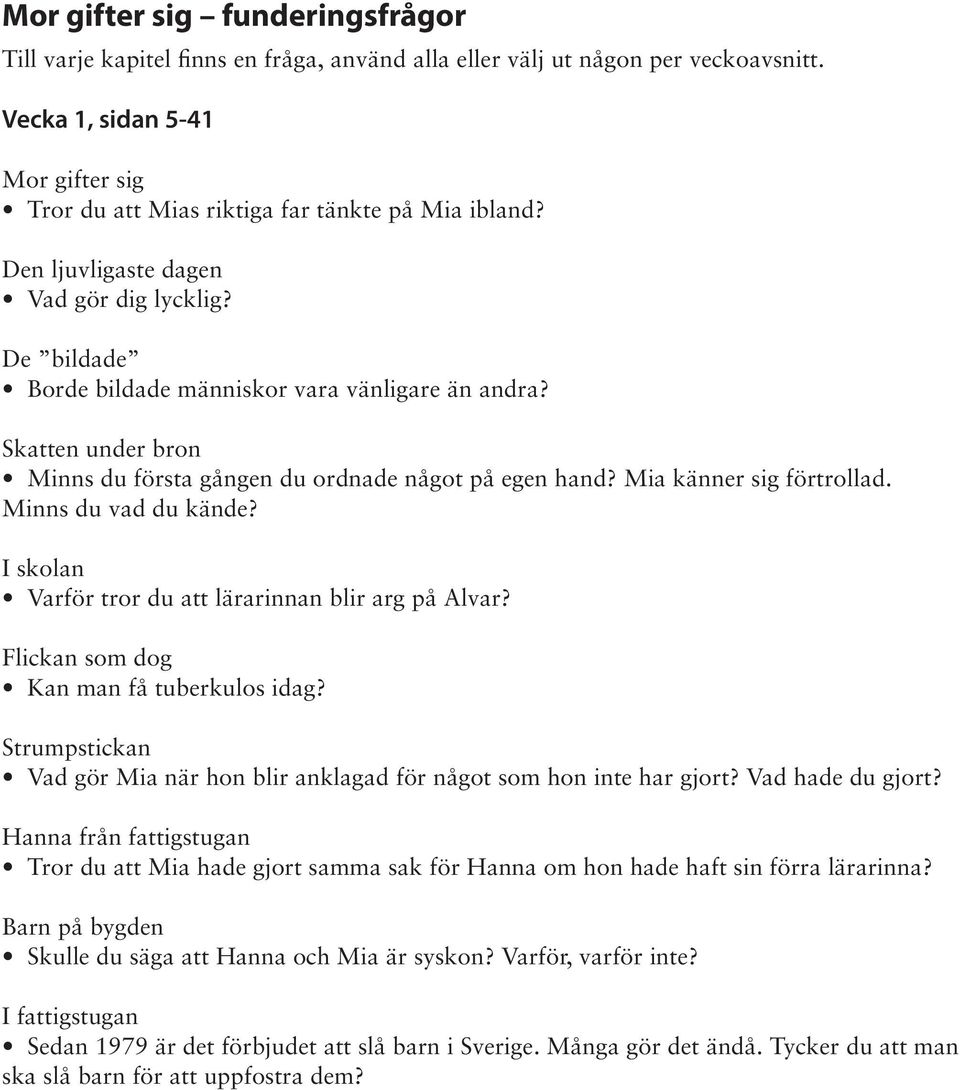 Skatten under bron Minns du första gången du ordnade något på egen hand? Mia känner sig förtrollad. Minns du vad du kände? I skolan Varför tror du att lärarinnan blir arg på Alvar?