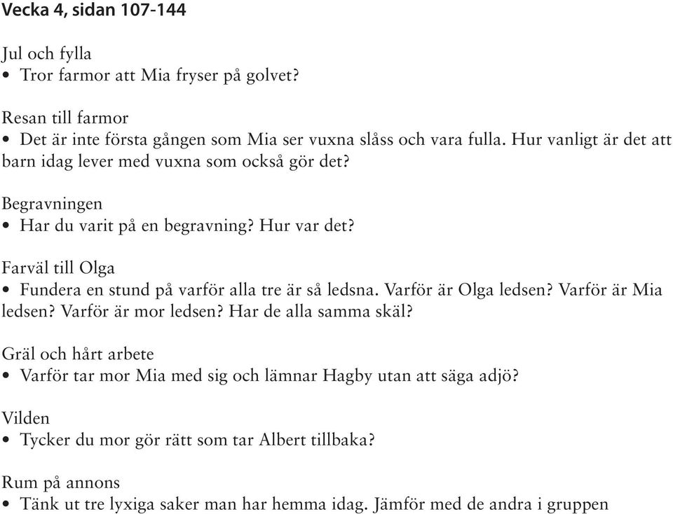 Farväl till Olga Fundera en stund på varför alla tre är så ledsna. Varför är Olga ledsen? Varför är Mia ledsen? Varför är mor ledsen? Har de alla samma skäl?