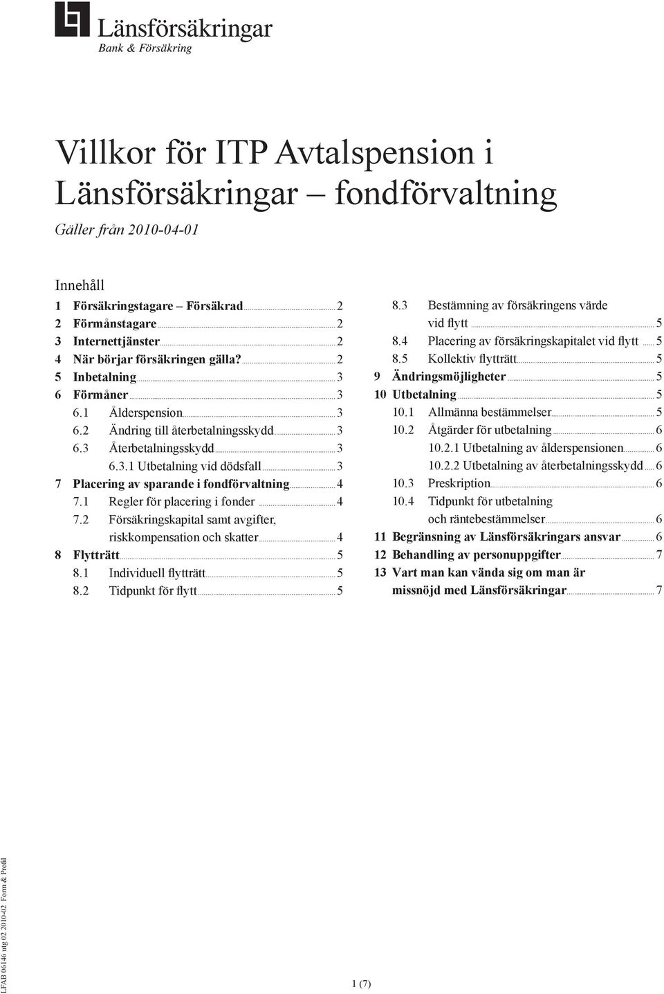 .. 3 7 Placering av sparande i fondförvaltning... 4 7.1 Regler för placering i fonder... 4 7.2 Försäkringskapital samt avgifter, riskkompensation och skatter... 4 8 Flytträtt... 5 8.