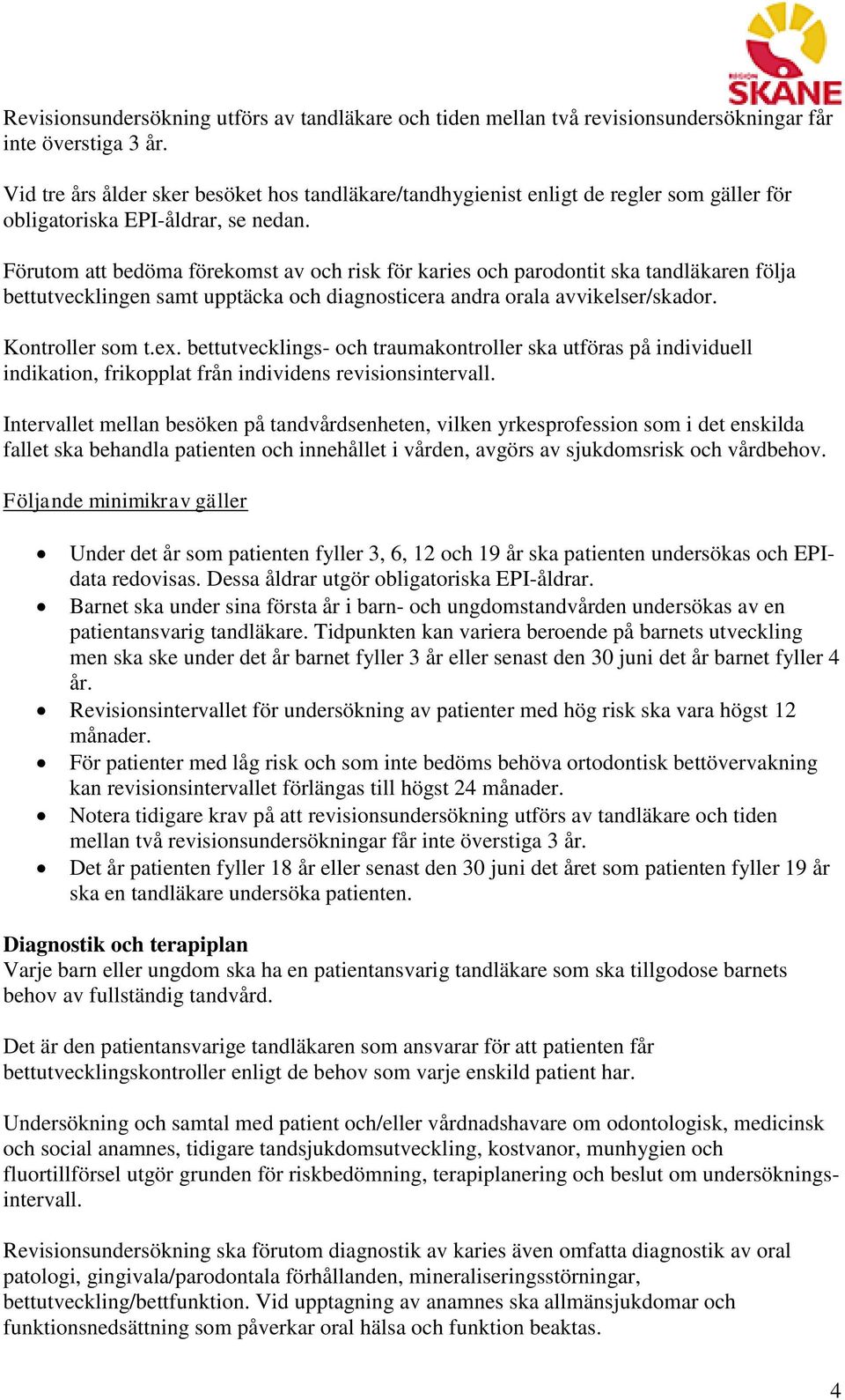 Förutom att bedöma förekomst av och risk för karies och parodontit ska tandläkaren följa bettutvecklingen samt upptäcka och diagnosticera andra orala avvikelser/skador. Kontroller som t.ex.