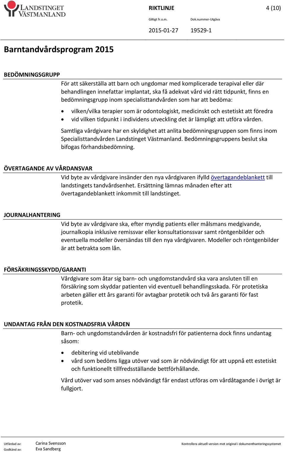 lämpligt att utföra vården. Samtliga vårdgivare har en skyldighet att anlita bedömningsgruppen som finns inom Specialisttandvården Landstinget Västmanland.