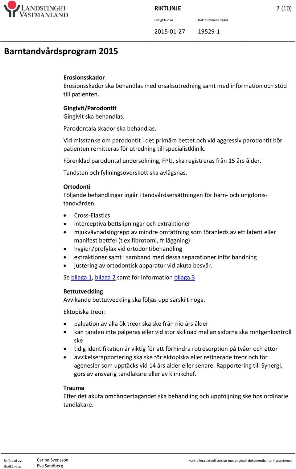 Förenklad parodontal undersökning, FPU, ska registreras från 15 års ålder. Tandsten och fyllningsöverskott ska avlägsnas.