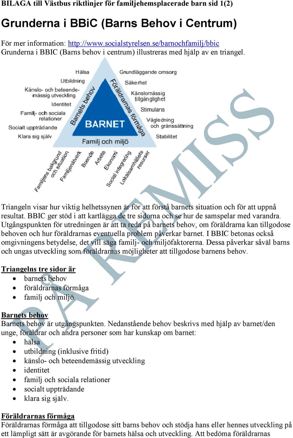 Triangeln visar hur viktig helhetssynen är för att förstå barnets situation och för att uppnå resultat. BBIC ger stöd i att kartlägga de tre sidorna och se hur de samspelar med varandra.