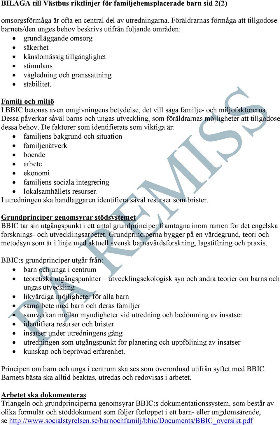 stabilitet. Familj och miljö I BBIC betonas även omgivningens betydelse, det vill säga familje- och miljöfaktorerna.