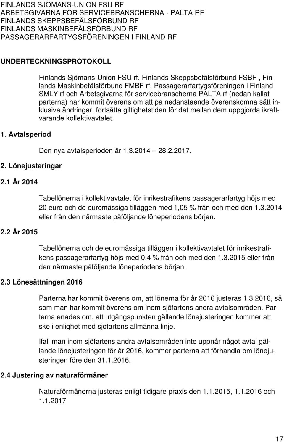 2 År 2015 Finlands Sjömans-Union FSU rf, Finlands Skeppsbefälsförbund FSBF, Finlands Maskinbefälsförbund FMBF rf, Passagerarfartygsföreningen i Finland SMLY rf och Arbetsgivarna för