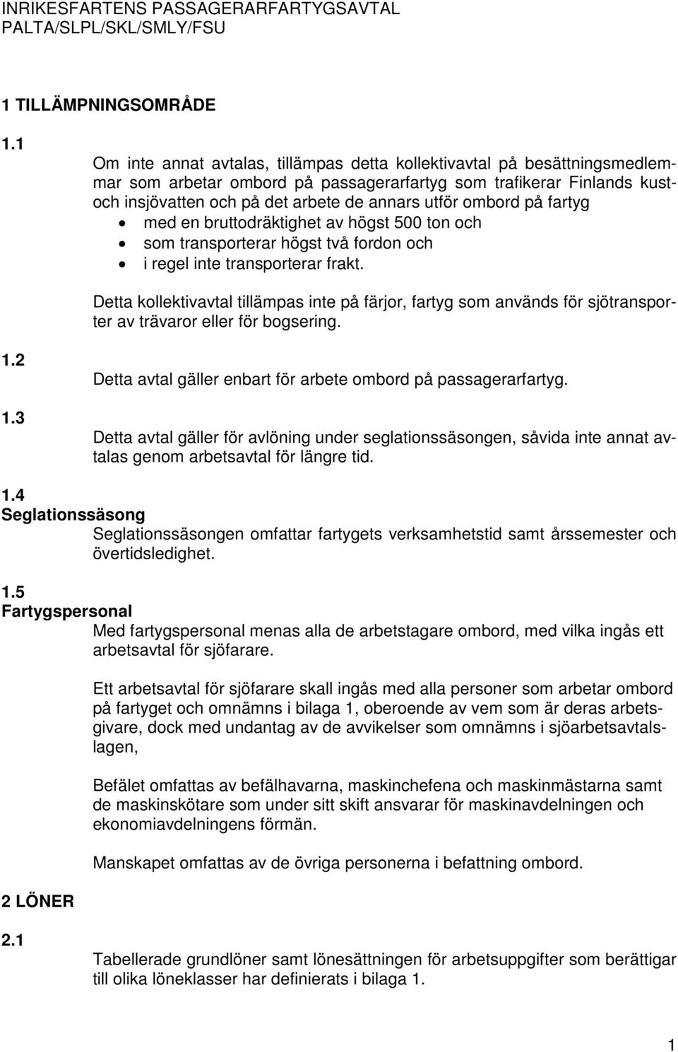 ombord på fartyg med en bruttodräktighet av högst 500 ton och som transporterar högst två fordon och i regel inte transporterar frakt.