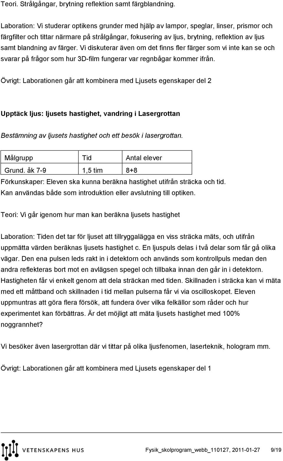 blandning av färger. Vi diskuterar även om det finns fler färger som vi inte kan se och svarar på frågor som hur 3D-film fungerar var regnbågar kommer ifrån.