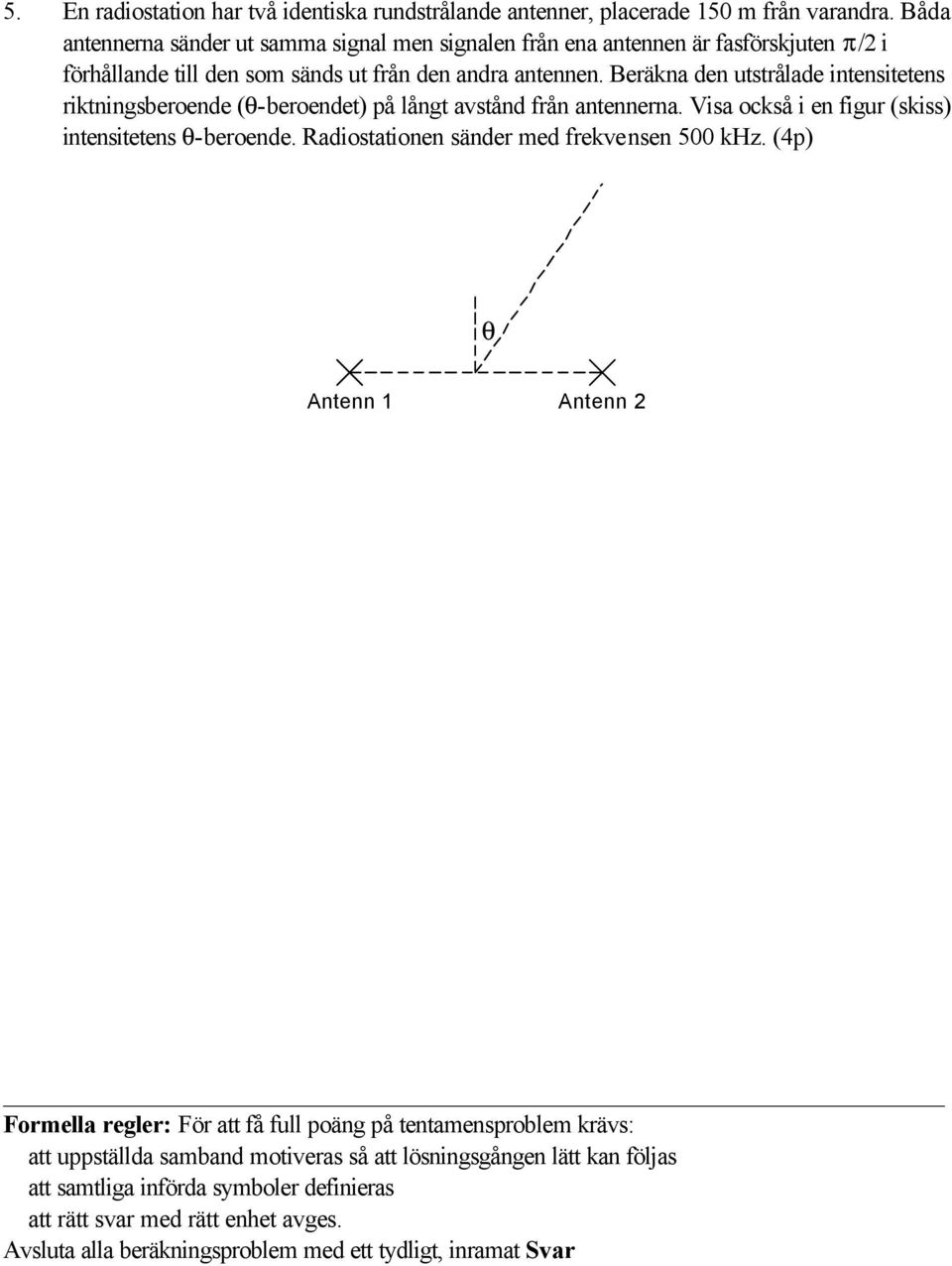 Beräkna den utstrålade intensitetens riktningsberoende (θ-beroendet) på långt avstånd från antennerna. Visa också i en figur (skiss) intensitetens θ-beroende.