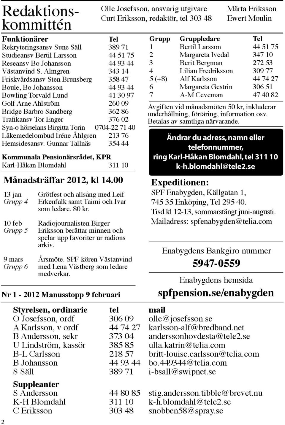 Syn-o hörselans Birgitta Torin 0704-22 71 40 Läkemedelombud Iréne Åhlgren 213 76 Hemsidesansv.