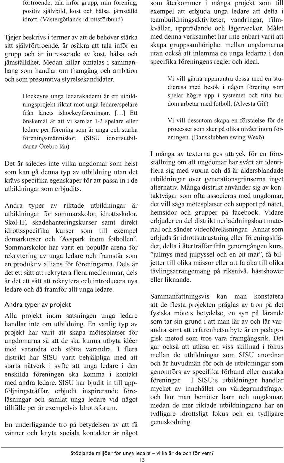 Medan killar omtalas i sammanhang som handlar om framgång och ambition och som presumtiva styrelsekandidater.