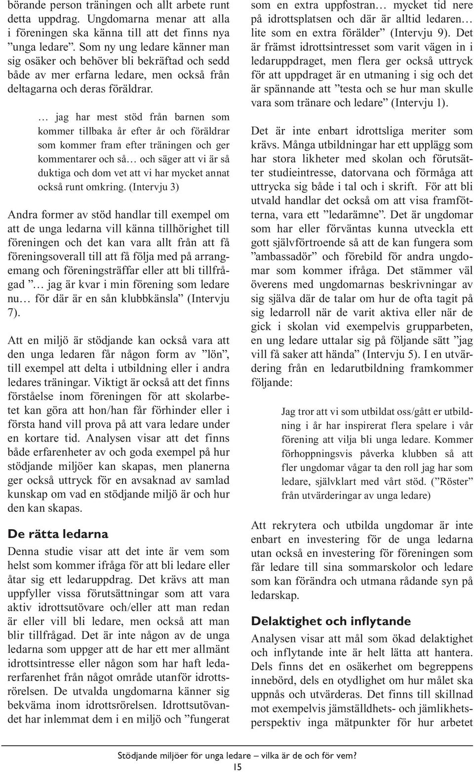 jag har mest stöd från barnen som kommer tillbaka år efter år och föräldrar som kommer fram efter träningen och ger kommentarer och så och säger att vi är så duktiga och dom vet att vi har mycket