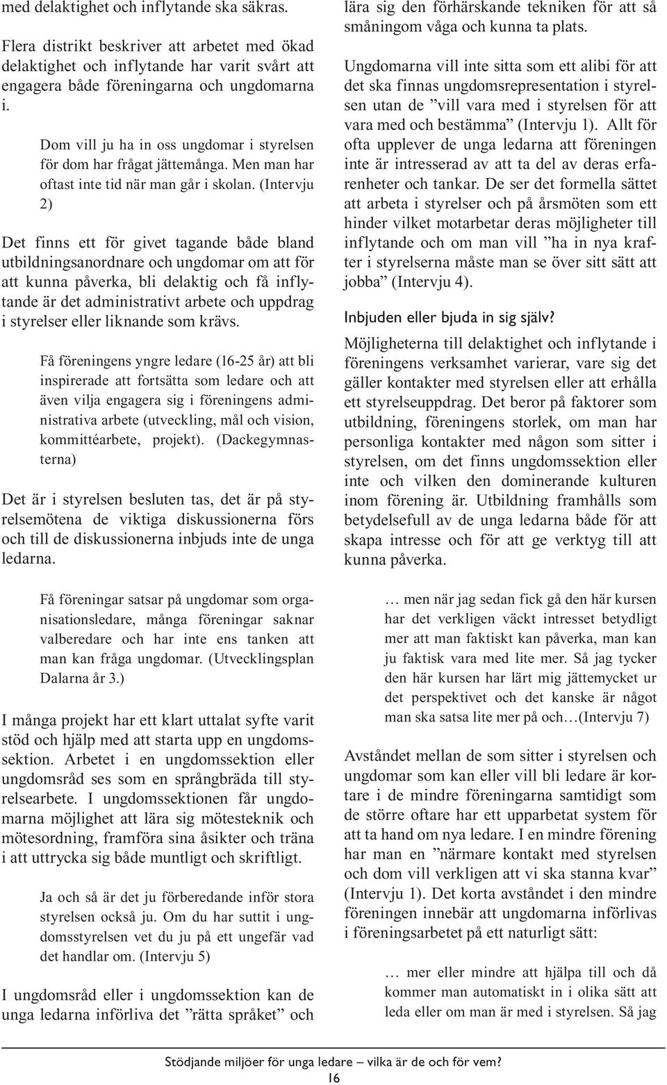 (Intervju 2) Det finns ett för givet tagande både bland utbildningsanordnare och ungdomar om att för att kunna påverka, bli delaktig och få inflytande är det administrativt arbete och uppdrag i