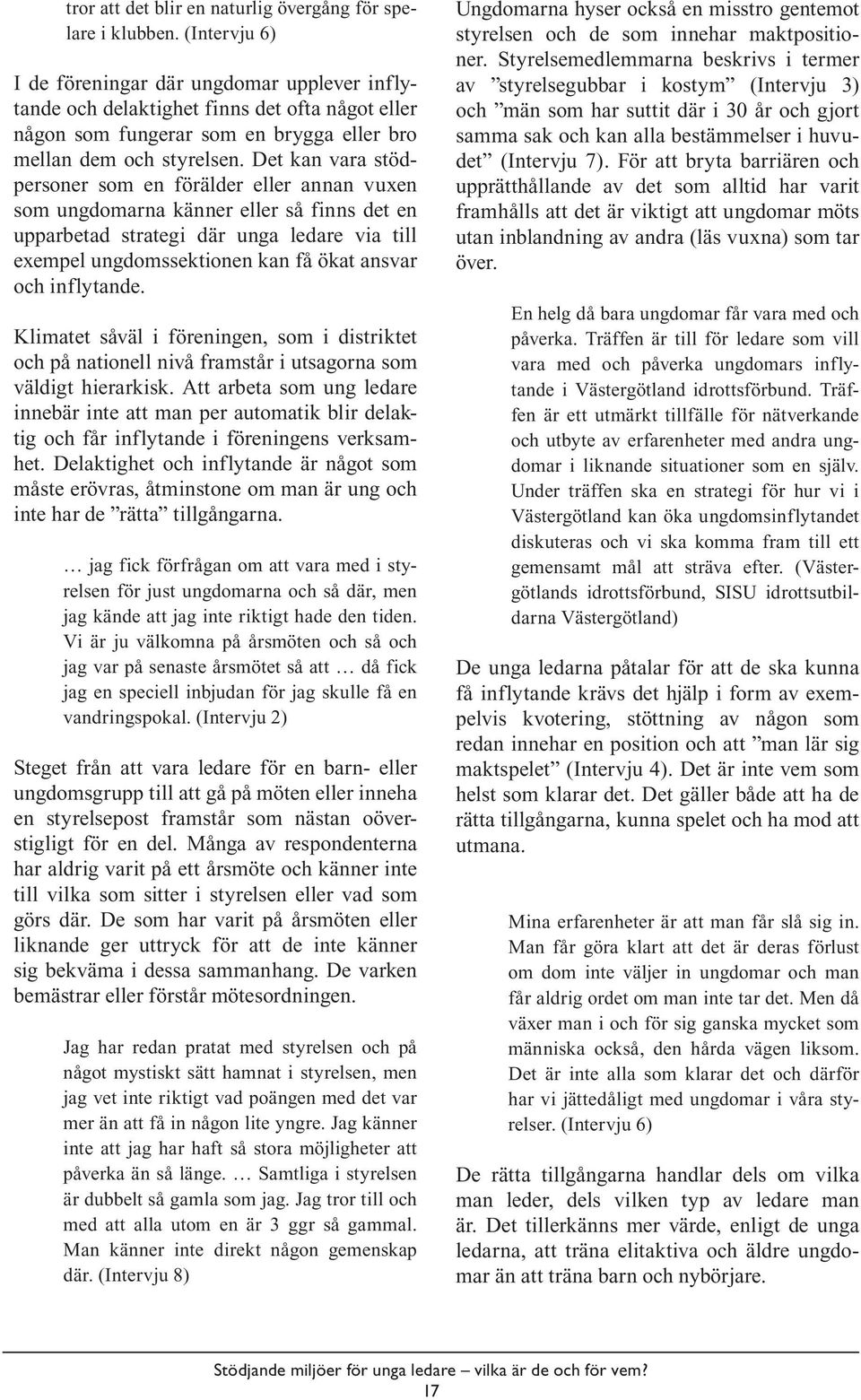 Det kan vara stödpersoner som en förälder eller annan vuxen som ungdomarna känner eller så finns det en upparbetad strategi där unga ledare via till exempel ungdomssektionen kan få ökat ansvar och