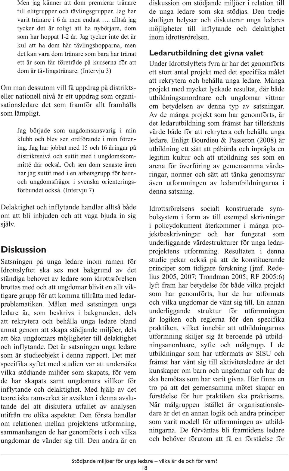(Intervju 3) Om man dessutom vill få uppdrag på distriktseller nationell nivå är ett uppdrag som organisationsledare det som framför allt framhålls som lämpligt.