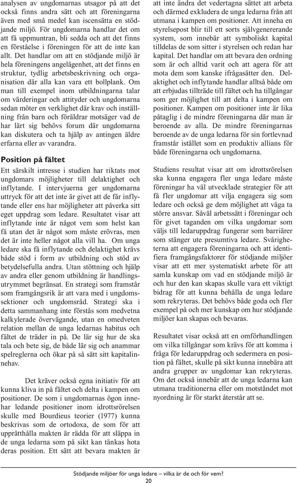 Det handlar om att en stödjande miljö är hela föreningens angelägenhet, att det finns en struktur, tydlig arbetsbeskrivning och organisation där alla kan vara ett bollplank.