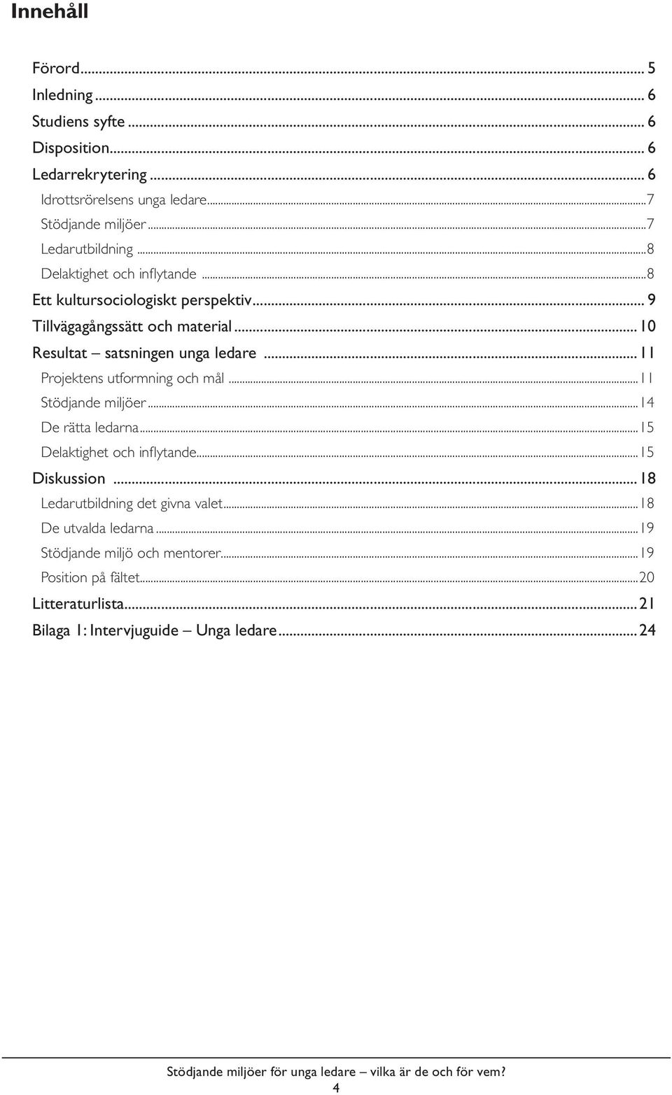..10 Resultat satsningen unga ledare...11 Projektens utformning och mål...11 Stödjande miljöer...14 De rätta ledarna...15 Delaktighet och infl ytande.