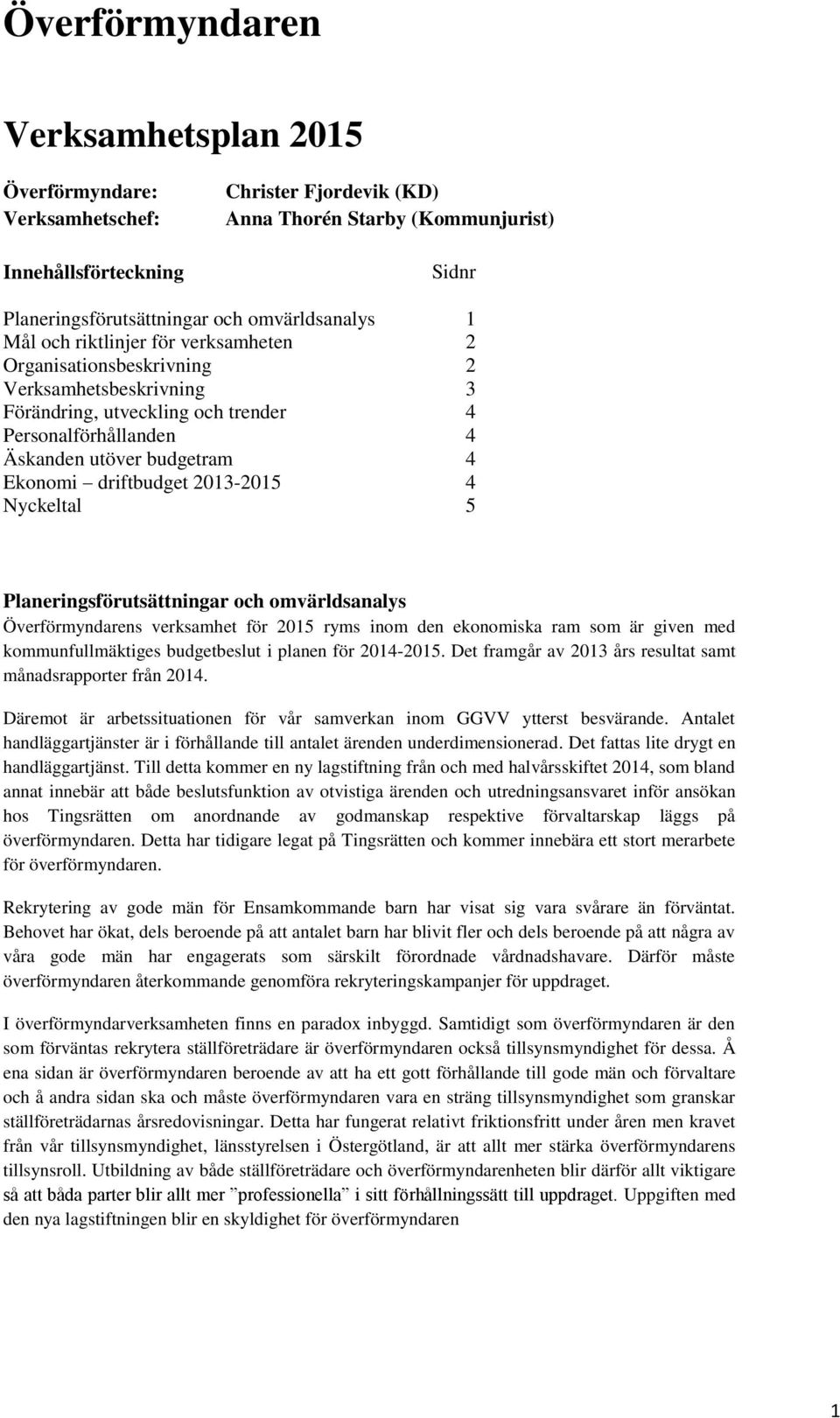 Nyckeltal 4 5 Planeringsförutsättningar och omvärldsanalys Överförmyndarens verksamhet för 2015 ryms inom den ekonomiska ram som är given med kommunfullmäktiges budgetbeslut i planen för 2014-2015.